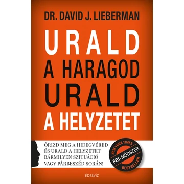 Urald a haragod urald a helyzetet - Őrizd meg a hidegvéred és urald a helyzetet bármilyen szituáció vagy párbeszéd során! - Dr. David J. Lieberman