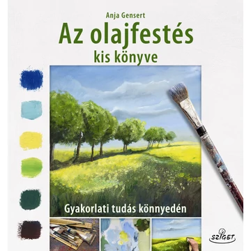 Az olajfestés kiskönyve - Gyakorlati tudás könnyedén - Anja Gensert