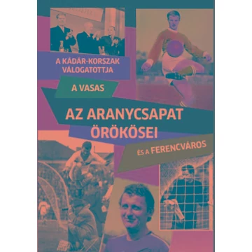 Az Aranycsapat örökösei - A Kádár-korszak válogatottja, a Vasas és a Ferencváros - Rózsaligeti László