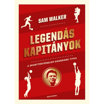 Legendás kapitányok - A sporttörténelem sikereinek titka - Sam Walker