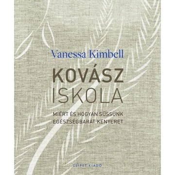 Kovásziskola - Miért és hogyan süssünk egészségbarát kenyeret - Vanessa Kimbell