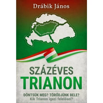 Százéves Trianon - Döntsük meg? Törődjünk bele? Kik Trianon igazi felelősei? - Drábik János