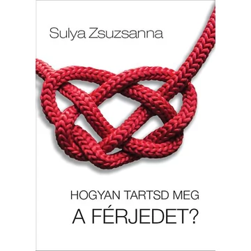 Hogyan tartsd meg a férjedet? - Sulya Zsuzsanna