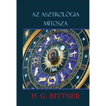 Az asztrológia mítosza - A csillagbölcselet vallása - H. G. Bittner