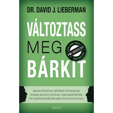 Változtass meg bárkit - Bizonyítottan működő technikák - Dr. David J. Lieberman