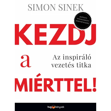 Kezdj a miérttel! - Az inspiráló vezetés titka - Simon Sinek