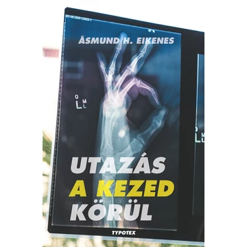 Utazás a kezed körül - Minden, amit tudni szeretnél a kezedről - és még annál is több - Asmund H. Eikenes