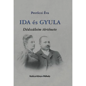 Ida és Gyula - Dédszüleim története - Petrőczi Éva