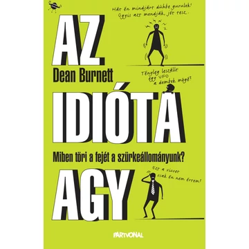 Az idióta agy - Miben töri a fejét a szürkeállományunk? - Dean Burnett