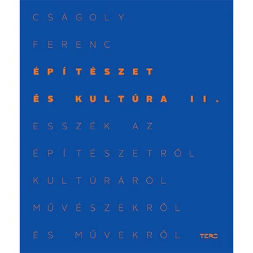 Építészet és kultúra II. - Esszék az építészetről, kultúráról, művészekről és művekről - Cságoly Ferenc