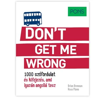 PONS Don't get me wrong - 1000 szófordulat és kifejezés, ami igazán angollá tesz - Brian Brennan