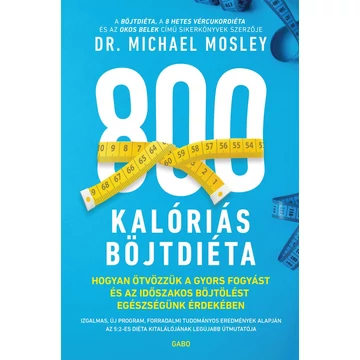 800 kalóriás böjtdiéta - Hogyan ötvözzük a gyors fogyást és az időszakos böjtölést egészségünk érdekében - Dr. Michael Mosley