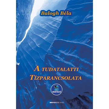 A tudatalatti tízparancsolata - Letölthető MP3 meditációval - Balogh Béla