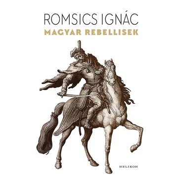 Magyar rebellisek - Romsics Ignác