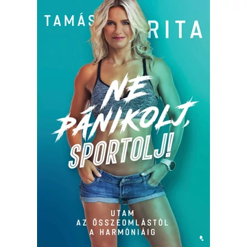 Ne pánikolj, sportolj! - Utam az összeomlástól a harmóniáig - Tamás Rita