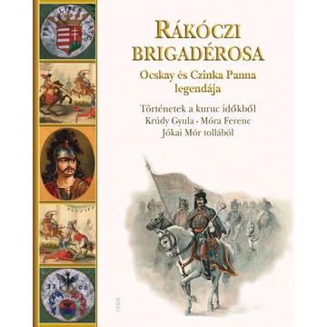 Rákóczi brigadérosa Ocskay és Czinka Panna legendája - Történetek a kuruc időkből Krúdy Gyula, Móra Ferenc, Jókai Mór tollából - Jókai Mór