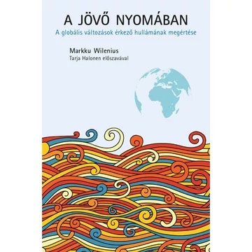 A jövő nyomában - A globális változások érkező hullámának megértése - Markku Wilenius