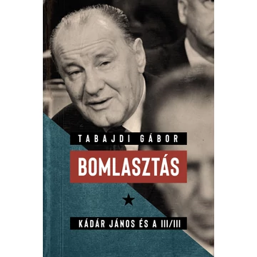 Bomlasztás - Kádár János és a III/III. - Tabajdi Gábor