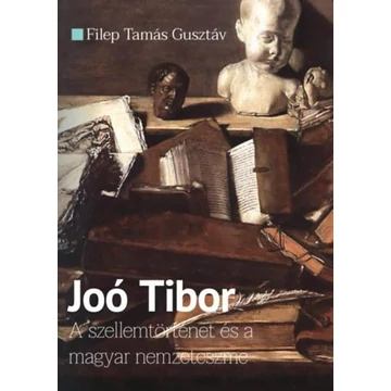 Joó Tibor - A szellemtörténet és a magyar nemzeteszme - Filep Tamás Gusztáv