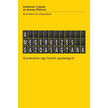 A megérkezés gazdaságtana - Gondolatok egy felnőtt gazdaságról - Katherine Trebeck