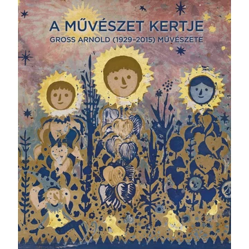 A művészet kertje - Gross Arnold (1929-2015) művészete - Feledy Balázs