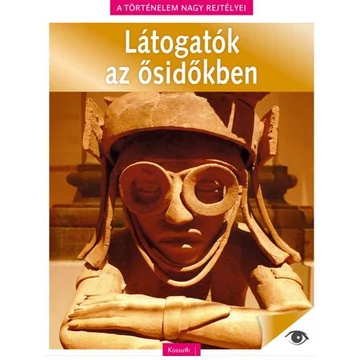 A történelem nagy rejtélyei 12. - Látogatók az ősidőkben - Nádori Attila