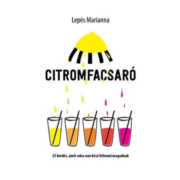 Citromfacsaró - 25 kérdés, amit sohasem késő feltenni magadnak - Lepés Marianna