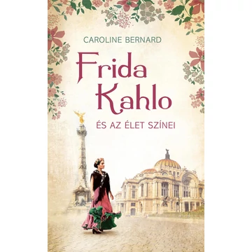 Frida Kahlo és az élet színei - Caroline Bernard