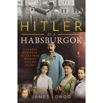 Hitler és a Habsburgok - A Führer bosszúja az osztrák királyi család ellen - James Longo