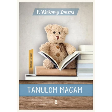 Tanulom magam - (Életműsorozat 1. kötet) - F. Várkonyi Zsuzsa