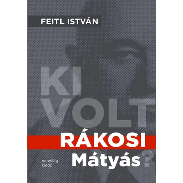 Ki volt Rákosi Mátyás? - Feitl István