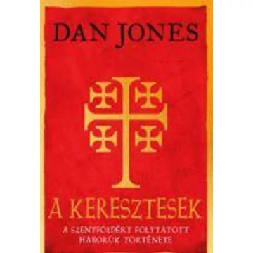 A keresztesek - A Szentföldért vívott háborúk története - Dan Jones