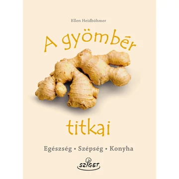 A gyömbér titkai - Egészség, szépség, konyha - Ellen Heidböhmer