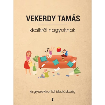 Kicsikről nagyoknak - Kisgyerekkortól iskoláskorig - Vekerdy Tamás