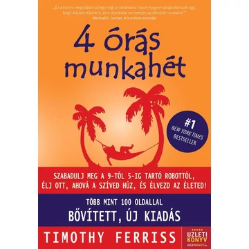 4 órás munkahét - Szabadulj meg a 9-5-ig robottól és élj ott, ahová a szíved húz! (Új, bővített kiadás) - Timothy Ferriss