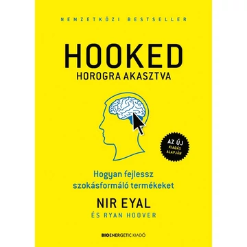 HOOKED - Horogra akasztva - Hogyan fejlessz szokásformáló termékeket - Nir Eyal