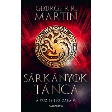 Sárkányok tánca - A tűz és jég dala V. - George R. R. Martin