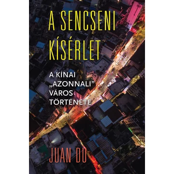 A sencseni kísérlet - A kínai &quot;azonnali&quot; város története - Juan Du