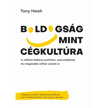 Boldogság mint cégkultúra - A milliárd dolláros profithoz, szenvedélyhez és magasabb célhoz vezető út - Tony Hsieh