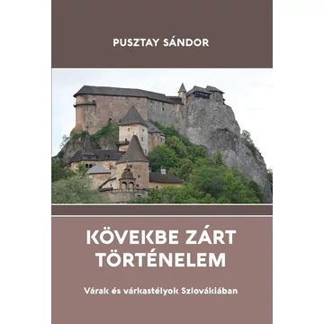 Kövekbe zárt történelem - Várak és várkastélyok Szlovákiában - Pusztay Sándor