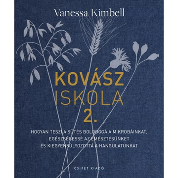 Kovásziskola 2. - Hogyan teszi a sütés boldoggá a mikrobáinkat, egészségessé az emésztésünket és kiegyensúlyozottá a hangulatunkat - Vanessa Kimbell