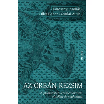 Az Orbán-rezsim - A plebiszciter vezérdemokrácia elmélete és gyakorlata - Gyulai Attila