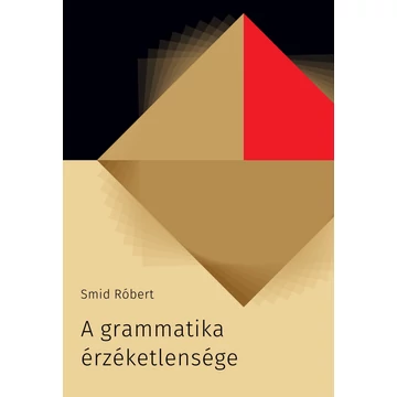 A grammatika érzéketlensége - Kritikák X-ről, Y-ról - Smid Róbert