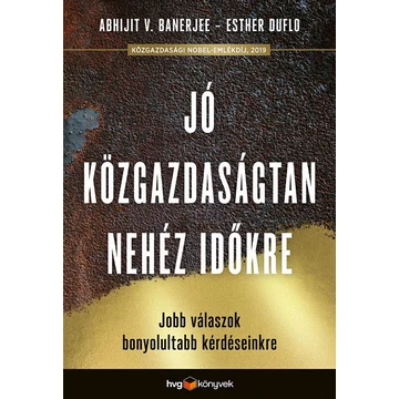 Jó közgazdaságtan nehéz időkre - Meggyőzőbb válaszok legégetőbb kérdéseinkre - Abhijit V. Banerjee