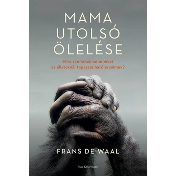 Mama utolsó ölelése - Mire tanítanak bennünket az állatoknál tapasztalható érzelmek? - Frans De Waal