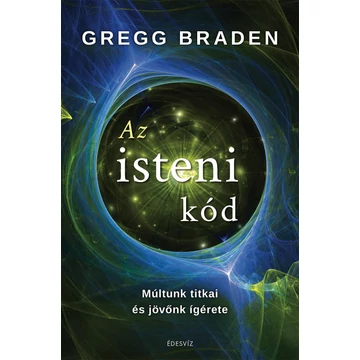 Az isteni kód - Múltunk titkai és jövőnk ígérete - Gregg Braden