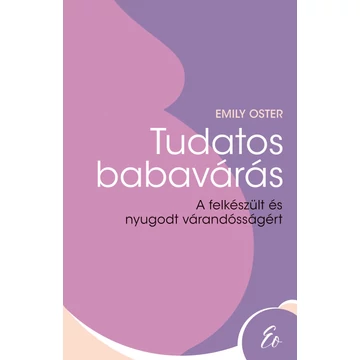 Tudatos babavárás - A felkészült és nyugodt várandósságért - Emily Oster