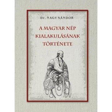 A magyar nép kialakulásának története - Dr. Nagy Sándor