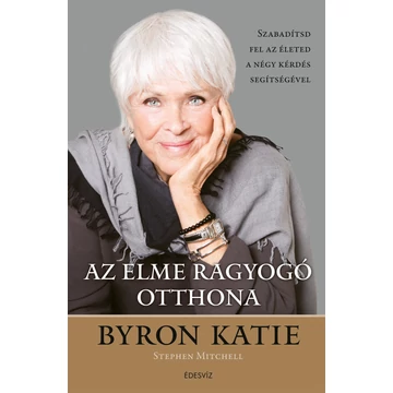 Az elme ragyogó otthona - Szabadítsd fel az életed a négy kérdés segítségével - Katie Byron