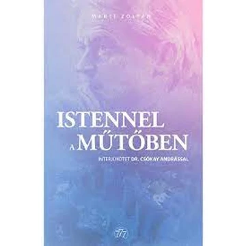 Istennel a műtőben - Interjúkötet dr. Csókay Andrással - Martí Zoltán